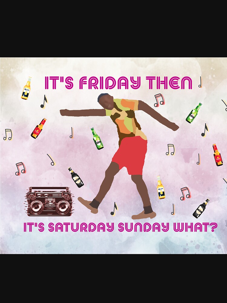 Its Friday Then It's Saturday Sunday Tekst "It's Friday Then, It's Saturday Sunday What?" T-shirt by Unikli