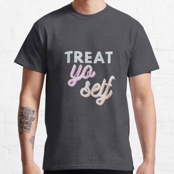 Treat Yo Self Classic T-Shirt