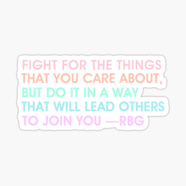 Fight for the things that you care about, but do it in a way that will lead others to join you Sticker