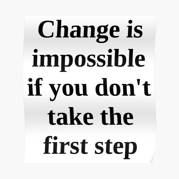 change-is-impossible-if-you-don-t-take-the-first-step-poster-for-sale