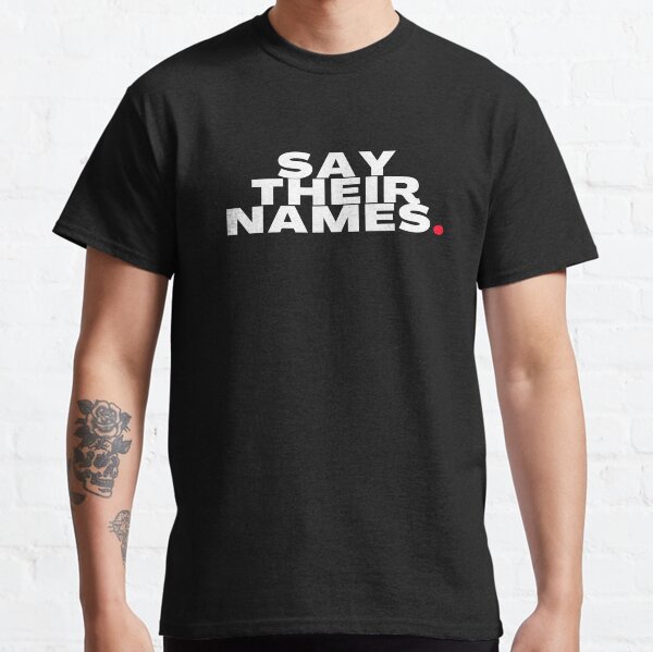 SAY THEIR NAMES. Classic T-Shirt