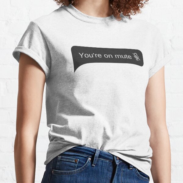 You're on mute - Bubble Message Classic T-Shirt