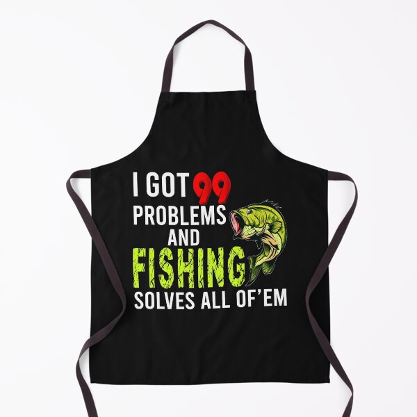 Item preview, I Got 99 Problems and Fishing Solves all of EM designed and sold by FishingloversYT.