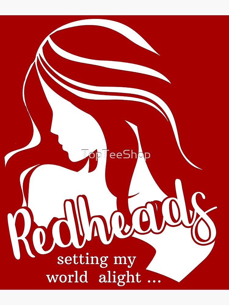 Redheads Setting My World Alight Red Hair Ginger Girl Poster By Topteeshop Redbubble 