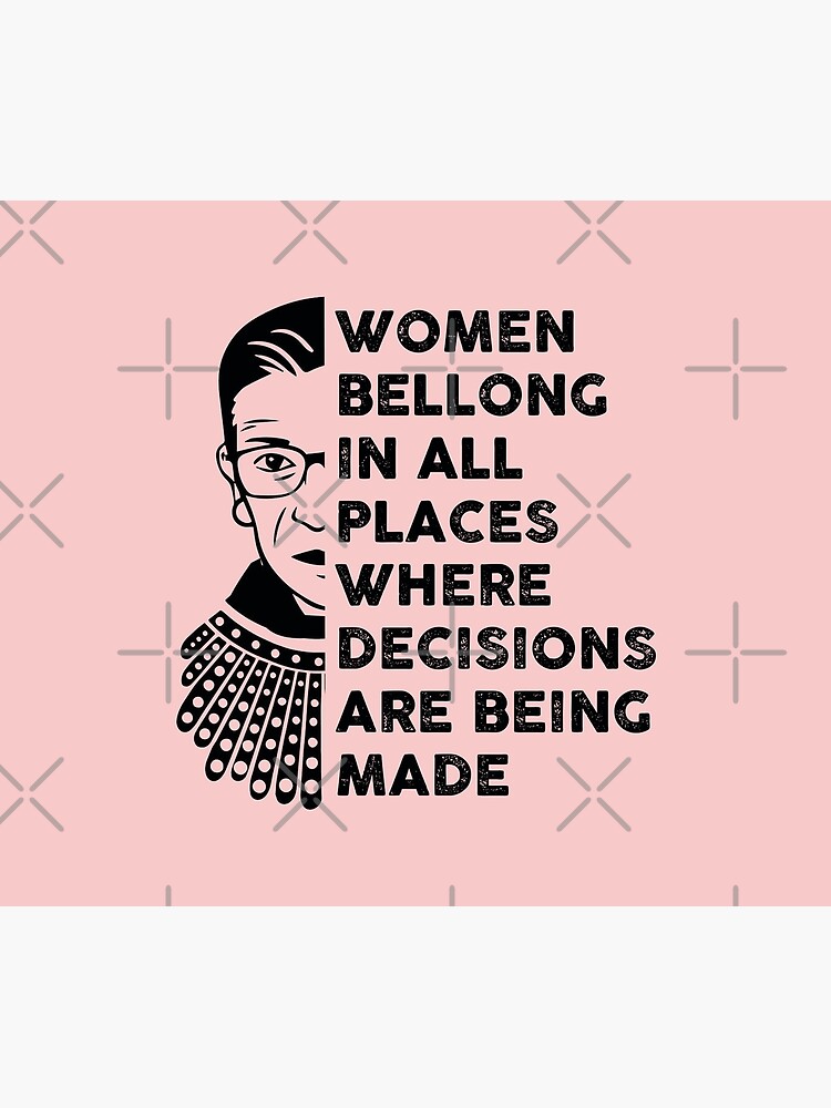 Disover Notorious RBG Shirt, RBG, Women bellong to all places where decisions are being made Tapestry