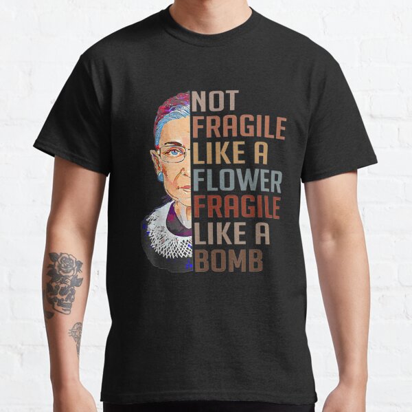 Not Fragile Like A Flower But A Bomb Ruth Ginsburg Rbg Gift Classic T-Shirt
