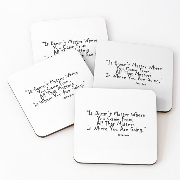 Item preview, “It Doesn’t Matter Where You Came From. All That Matters Is Where You Are Going.”- Brian Tracy designed and sold by Nik J.