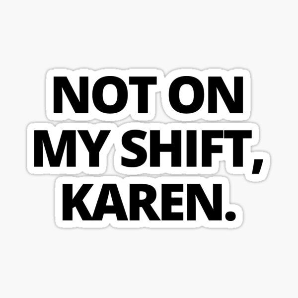 Item preview, Not on my shift Karen designed and sold by LeenDesign.