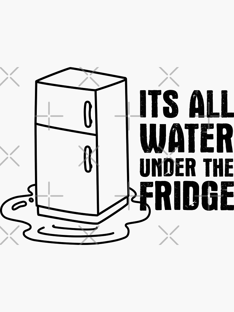 water-under-the-fridge-quote-sticker-by-simplynewdesign-redbubble