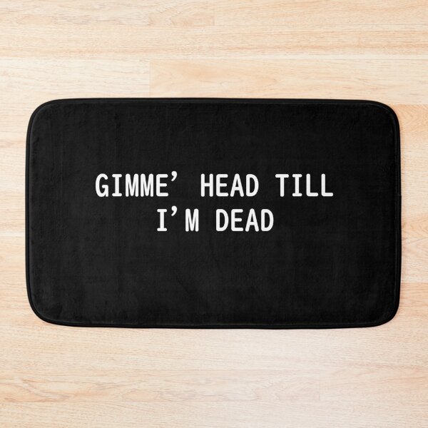 Item preview, Gimme Head Till I'm Dead designed and sold by DannyAndCo.
