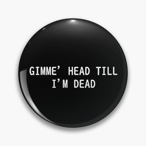 Item preview, Gimme Head Till I'm Dead designed and sold by DannyAndCo.