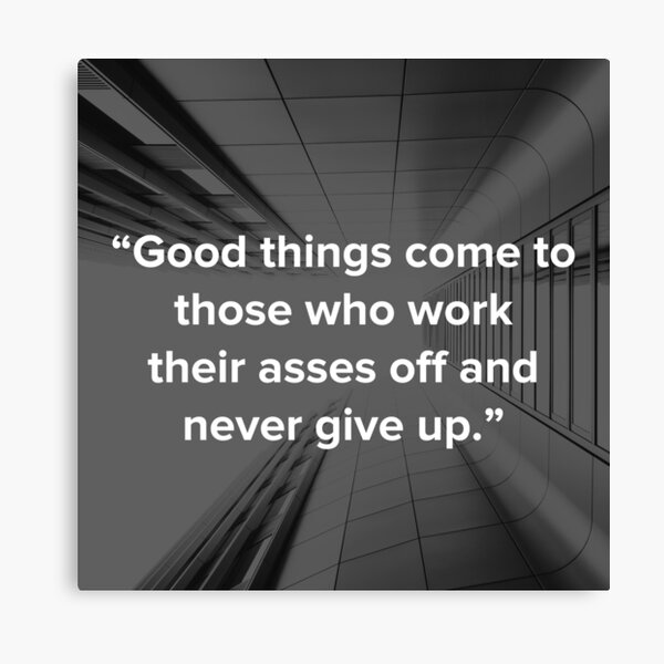 Item preview, “Good things come to those who wait work their asses off and never give up.” designed and sold by dualogy.