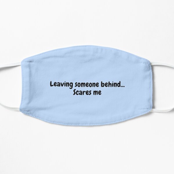 Leaving someone behind...Scares me Mask
