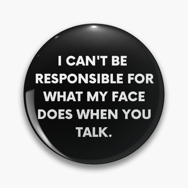 Item preview, I Can't Be Responsible For What My Face Does When You Talk. designed and sold by BigBoyShop.