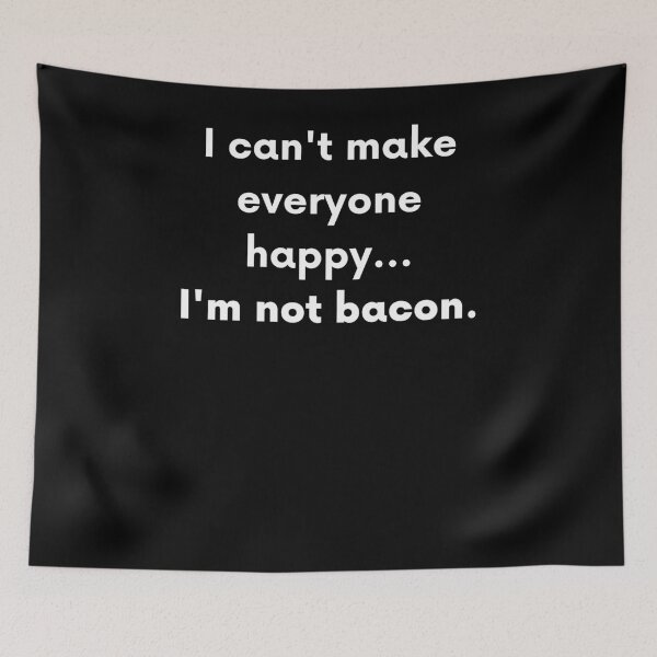 Item preview, I Can't Make Everyone Happy. I'm Not Bacon. designed and sold by BigBoyShop.