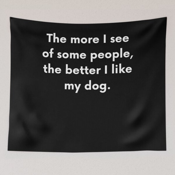 Item preview, The More I See Of Some People The Better I Like My Dog designed and sold by BigBoyShop.