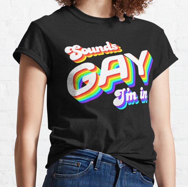 Sounds Gay I'm In Classic T-Shirt
