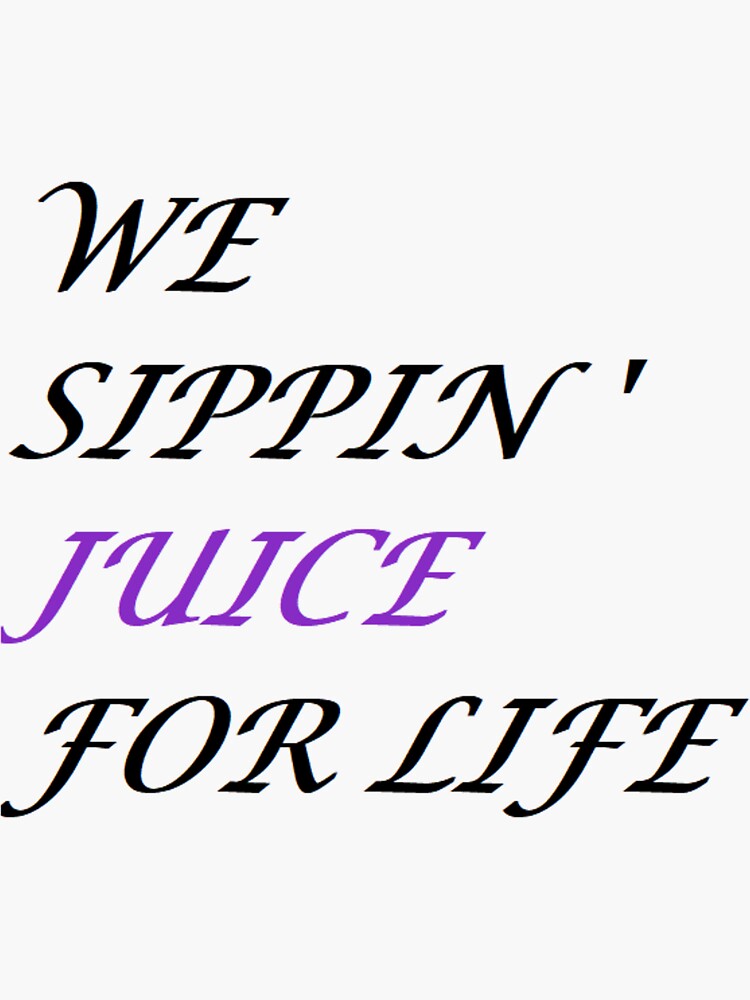 "We Sippin Juice For Life" Sticker by llMASKEDll Redbubble