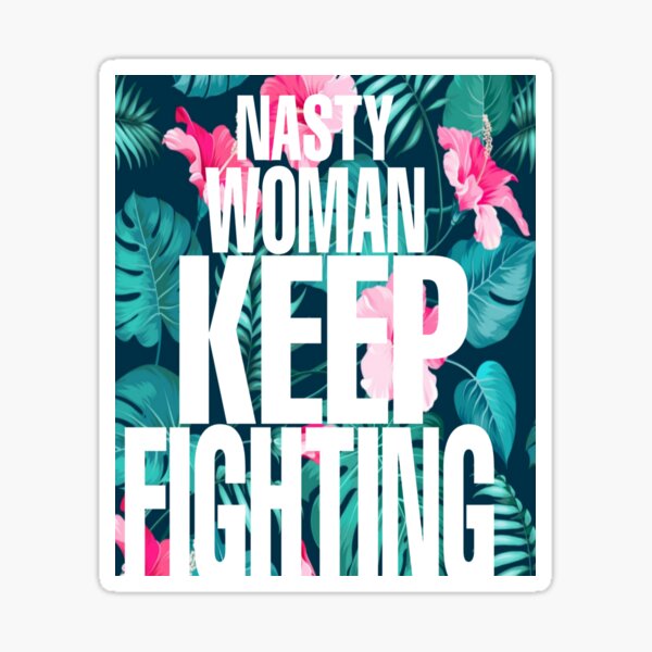 Copy of Nasty woman keep fighting Sticker