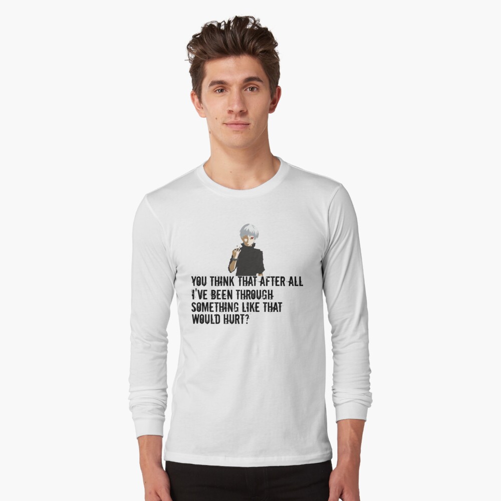 Kaneki Quote Anime Tokyo Goul You Think That After All I Ve Been Through Something Like That Would Hurt T Shirt By Med00 Redbubble