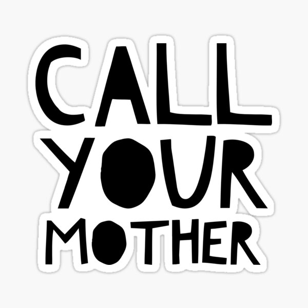 call-your-mother-sticker-for-sale-by-thedailymomfeed-redbubble