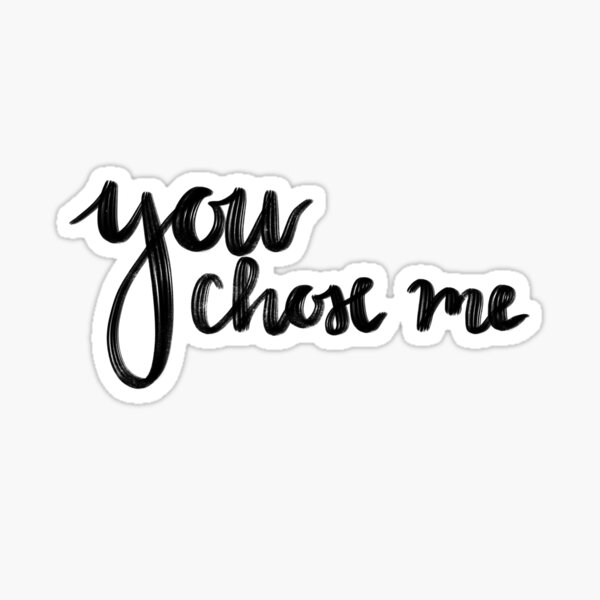 You Chose Me