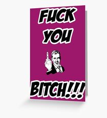 Fuck You Bitch!!! Greeting Card
