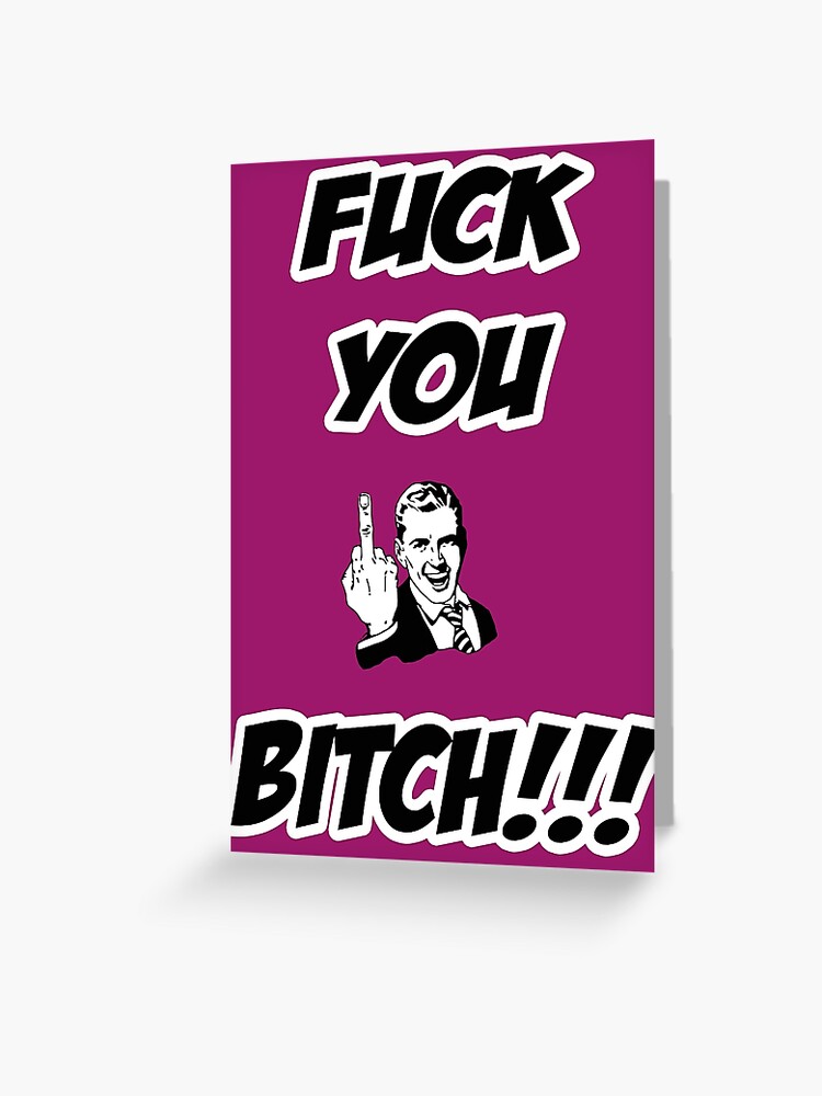 Fuck You Bitch Greeting Card By Ddesigner Redbubble