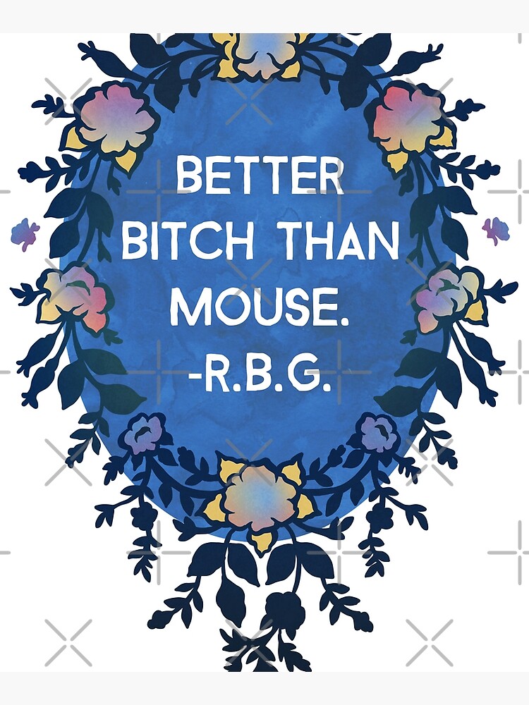 Better Bitch Than Mouse - Ruth Bader Ginsburg by fabfeminist