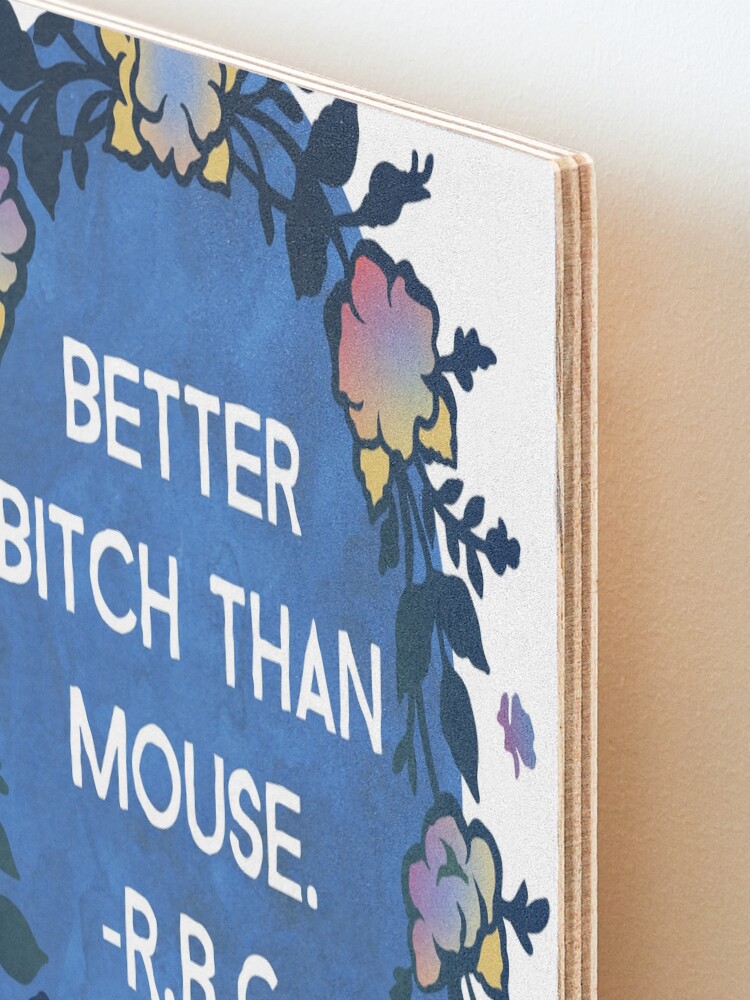 Alternate view of Better Bitch Than Mouse - Ruth Bader Ginsburg Mounted Print