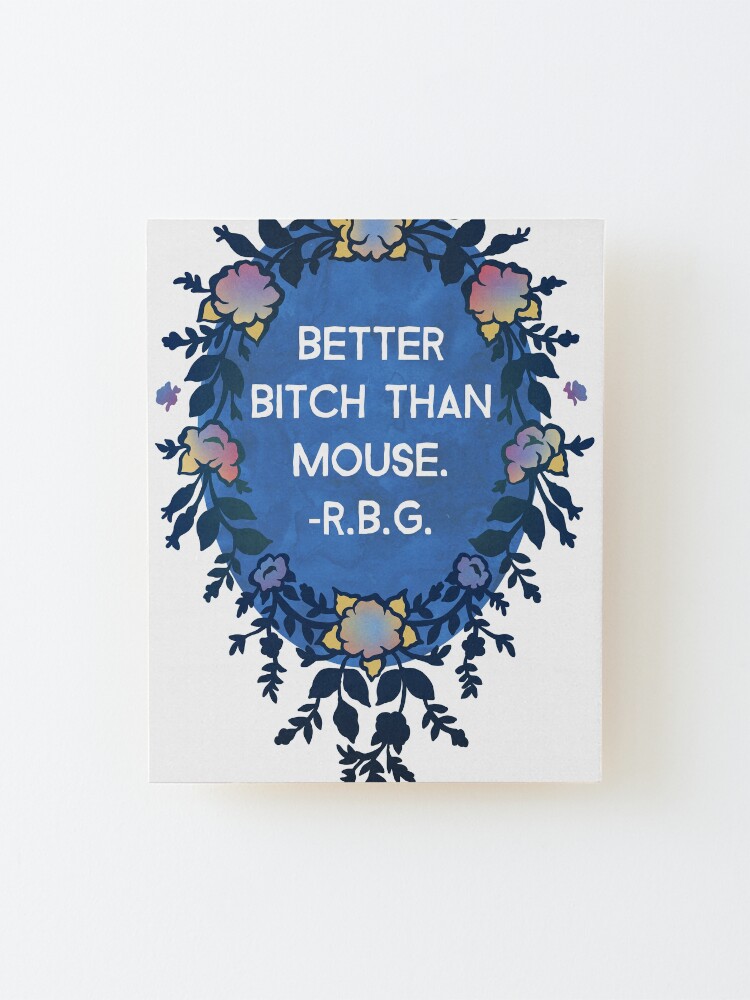 Alternate view of Better Bitch Than Mouse - Ruth Bader Ginsburg Mounted Print