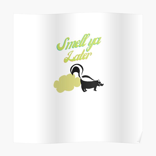 Smell Ya Later Posters Redbubble