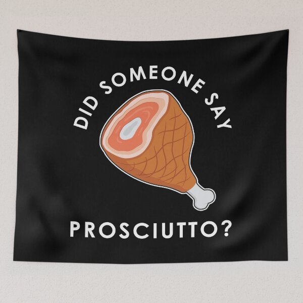 Item preview, Italian Food Did Someone Say Prosciutto design designed and sold by jakehughes2015.