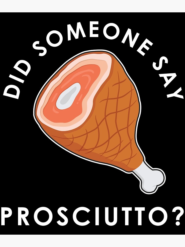 "Italian Food Did Someone Say Prosciutto design" Poster for Sale by