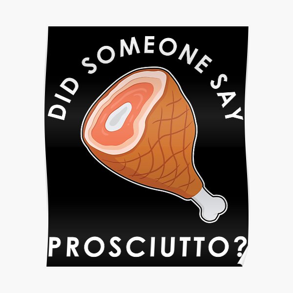 "Italian Food Did Someone Say Prosciutto design" Poster for Sale by