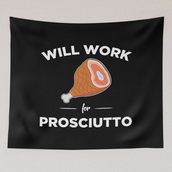 Item preview, Italian Foodie Will Work For Prosciutto graphic designed and sold by jakehughes2015.