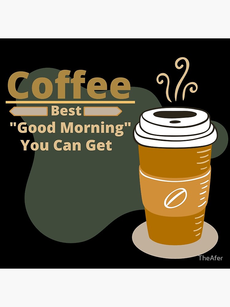 "Coffee, Best Good Morning You Can Get" Poster for Sale by TheAfer