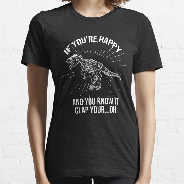 If Youre Happy And You Know It Clap Your...Oh Essential T-Shirt