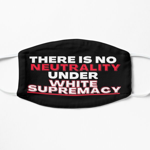 There Is No Neutrality Under White Supremacy Flat Mask