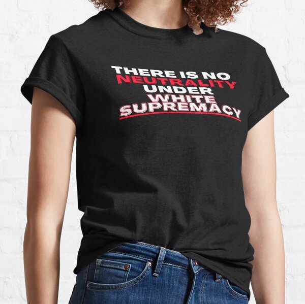 There Is No Neutrality Under White Supremacy Classic T-Shirt
