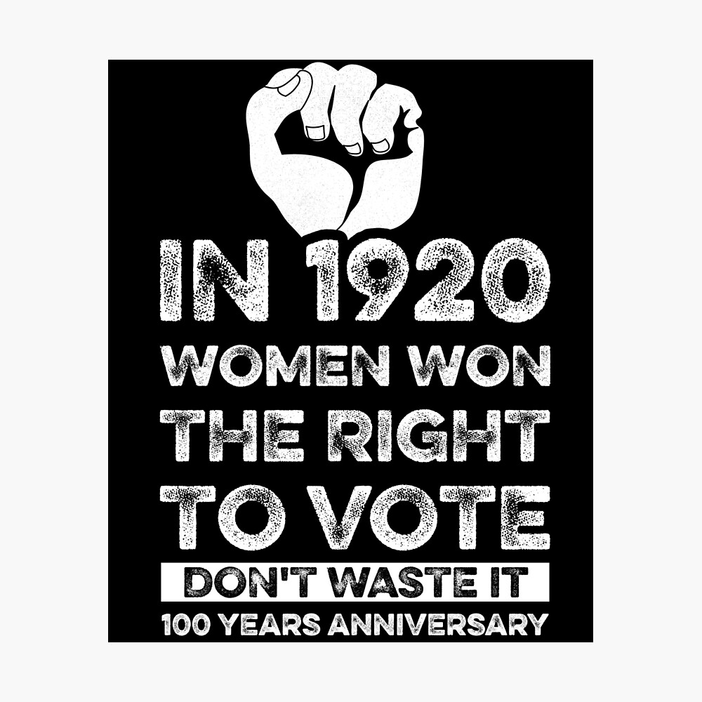 Women's , In 1920 Women Won The Right To Vote Don't Waste It , 100 Year  Anniversary Gift  Poster For Sale By Simolamiris | Redbubble
