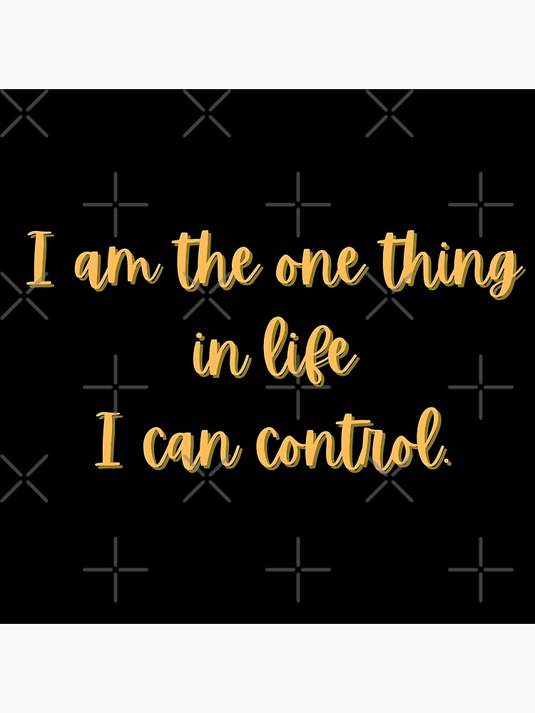 I am the one thing in life I can Poster for