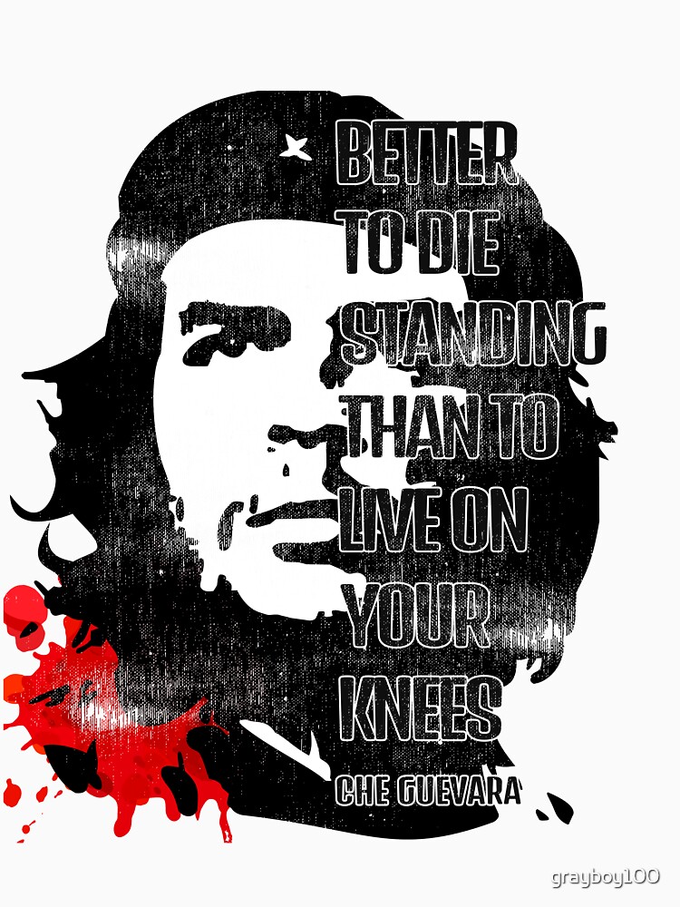 Discover Revolutionary Ernesto Che Guevara quote "Better To Die Standing Than To Live On Your Knees" T-Shirts
