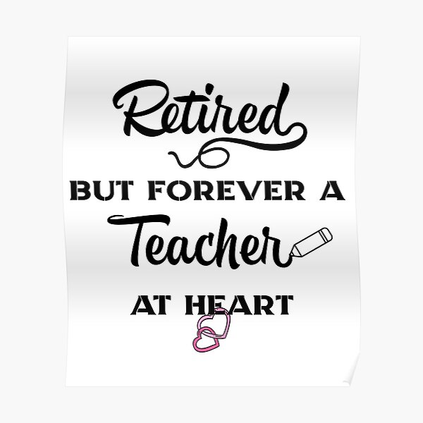 Download Retired But Forever A Teacher At Heart Teacher Retirement Poster By Trxdm Redbubble