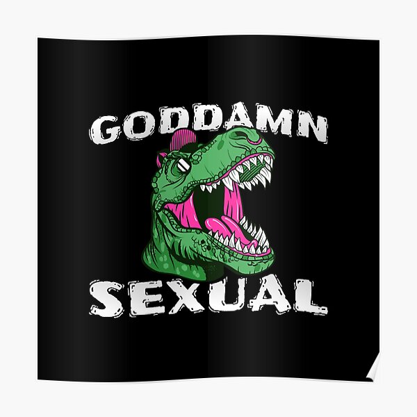 Goddamn Sexual Tyrannosaurus Poster By Chaoscult Redbubble