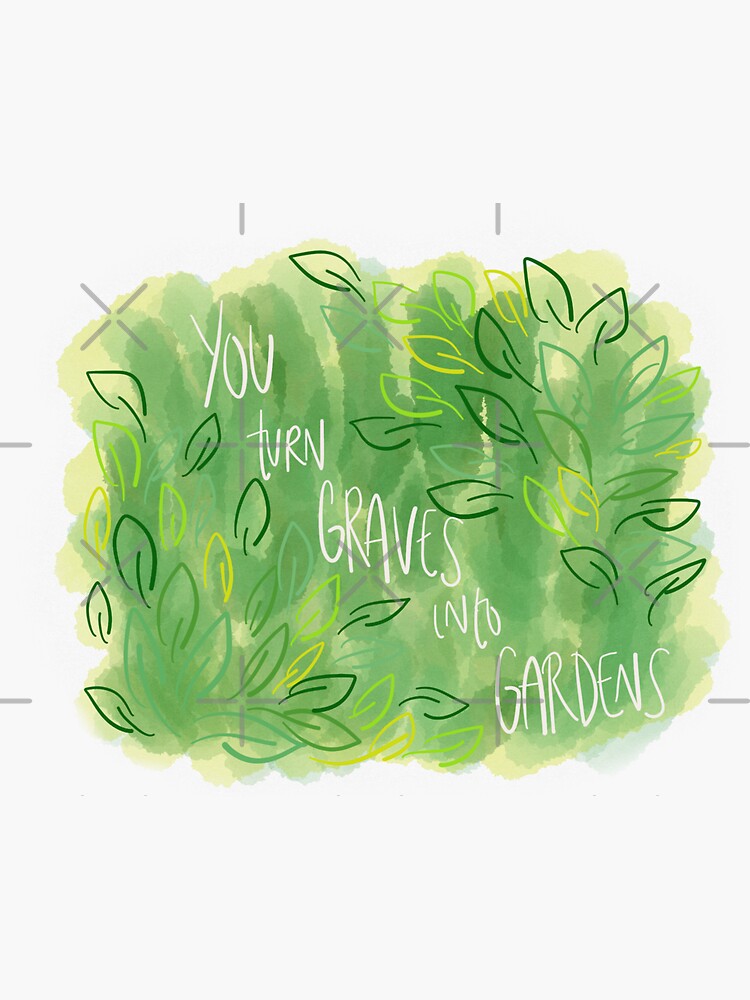 "You Turn Graves Into Gardens" Sticker by wheeler2020 Redbubble