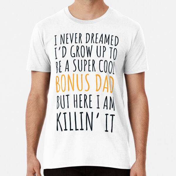 Item preview, I never dreamed I’d grow up to be a super cool bonus dad but here I am, killin it designed and sold by JokeGysen.