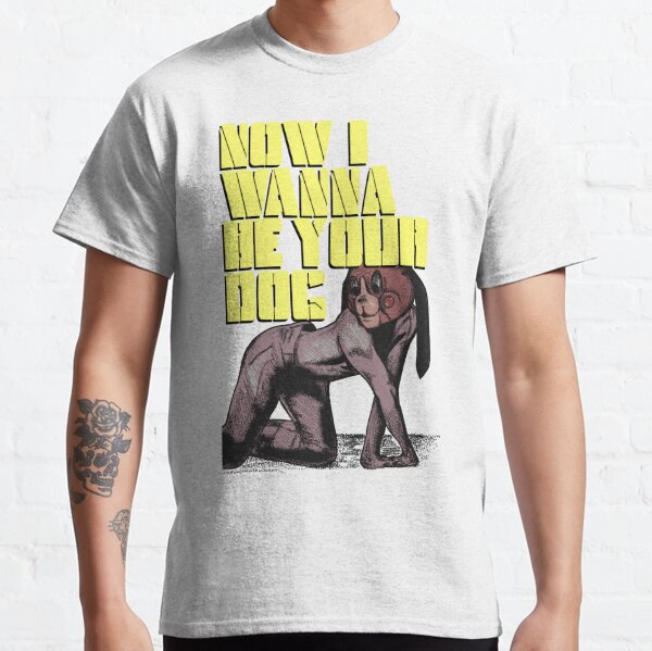 i wanna be your dog shirt