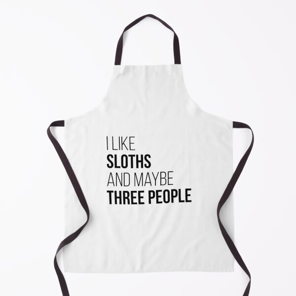 I Like Sloths And Maybe Three People Apron