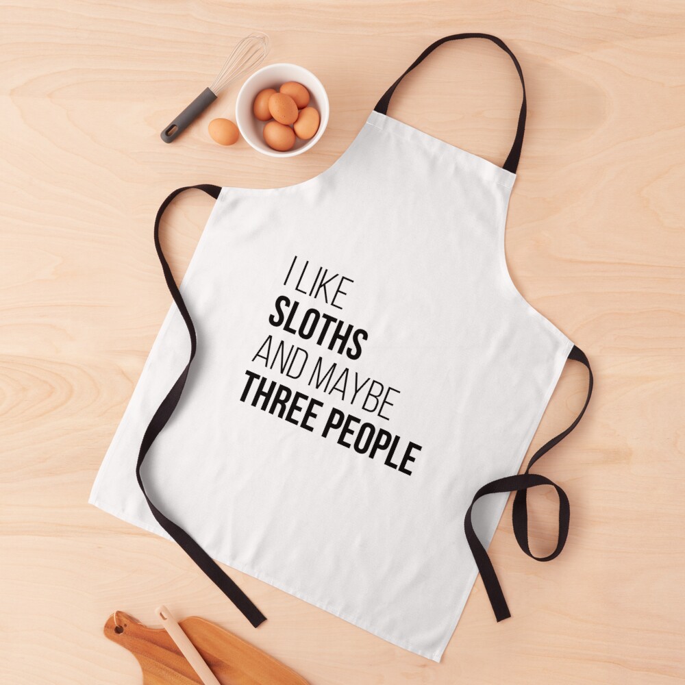 I Like Sloths And Maybe Three People Apron